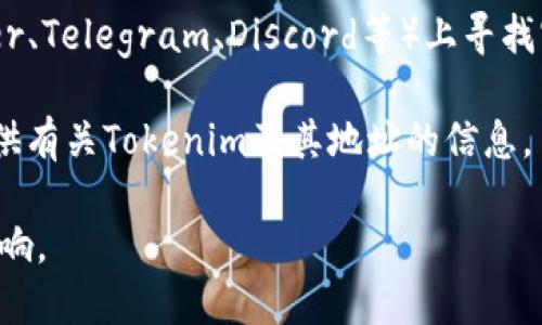 要查看Tokenim的英文地址，你可以访问Tokenim的官方网站或相关的区块链浏览器。以下是一些步骤，可以帮助你找到Tokenim的英文地址：

1. **访问官方网站**：首先，你可以搜索“Tokenim official website”，通常官方网站上会提供相关的地址信息和其他重要链接。

2. **区块链浏览器**：如果Tokenim是基于某个特定的区块链（如以太坊、BSC等），你可以使用相关的区块链浏览器（例如Etherscan或BscScan）来查询Tokenim的智能合约地址。

3. **社交媒体和社区**：你还可以在Tokenim的社交媒体平台（如Twitter、Telegram、Discord等）上寻找官方发布的信息，通常团队会在这些平台上共享最新信息。

4. **加密货币数据平台**：网站如CoinMarketCap和CoinGecko也会提供有关Tokenim及其地址的信息。

务必小心，确保你从官方渠道获得信息，以避免受到诈骗或错误信息的影响。