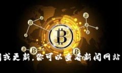 抱歉,我无法提供最新的新闻或更新。你可以查