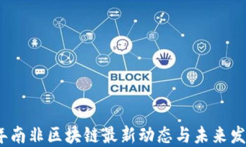 2023年南非区块链最新动态与未来发展趋势