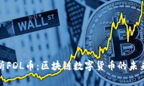 深入解析FDL币:区块链数字货币的未来及影响