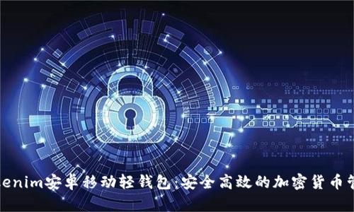 探索Tokenim安卓移动轻钱包:安全高效的加密货币管理工具