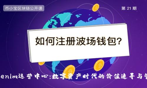 Tokenim运营中心:数字资产时代的价值追寻与管理