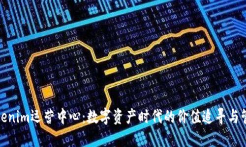 Tokenim运营中心:数字资产时代的价值追寻与管理