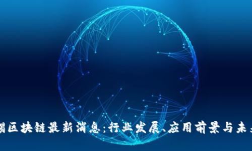 麦肯锡区块链最新消息:行业发展、应用前景与未来趋势