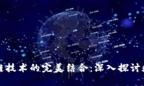 比特币与区块链技术的完美结合:深入探讨数字货币的未来