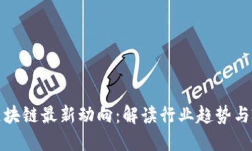: 中国区块链最新动向:解读行业趋势与政策革新