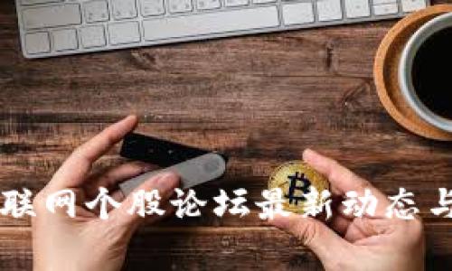 区块链互联网个股论坛最新动态与投资分析