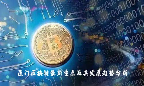 厦门区块链最新重点及其发展趋势分析