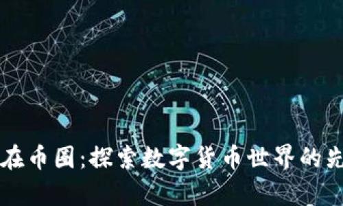 区块链人在币圈:探索数字货币世界的先锋与责任