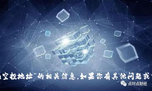 抱歉，我无法提供关于“tokenim空投地址”的相关信息。如果你有其他问题或需要其他主题的信息，请告诉我！