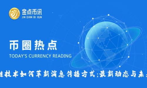区块链技术如何革新消息传播方式:最新动态与未来展望