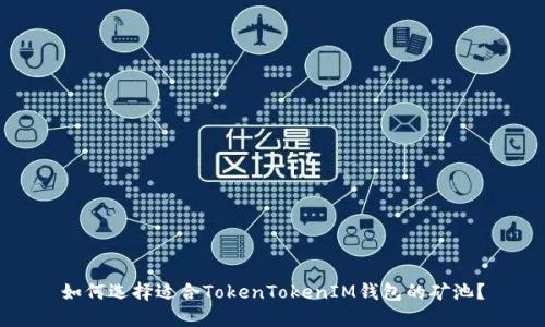 如何选择适合TokenTokenIM钱包的矿池?