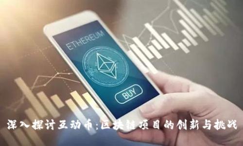 深入探讨互动币:区块链项目的创新与挑战