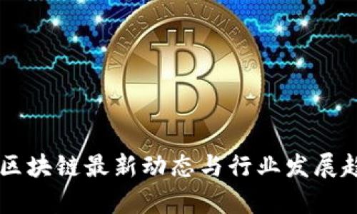昌邑区区块链最新动态与行业发展趋势分析