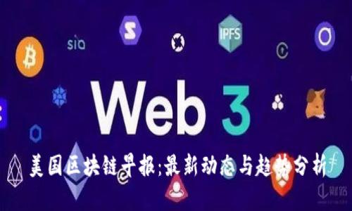 美国区块链早报:最新动态与趋势分析