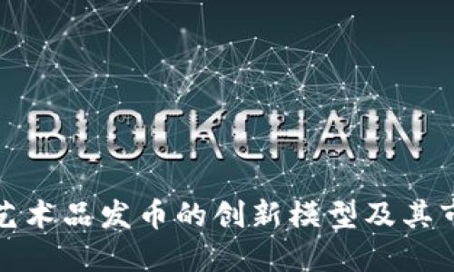 区块链艺术品发币的创新模型及其市场影响
