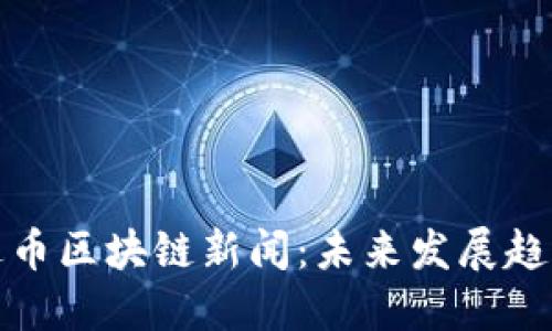 思考一个的
全面解析雷达币区块链新闻:未来发展趋势与行业动态