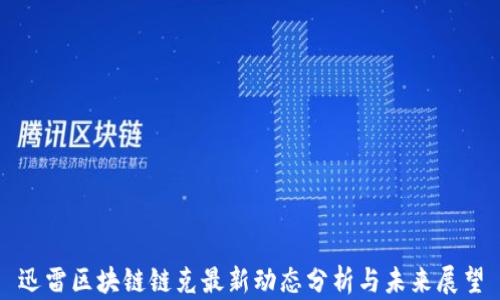 迅雷区块链链克最新动态分析与未来展望