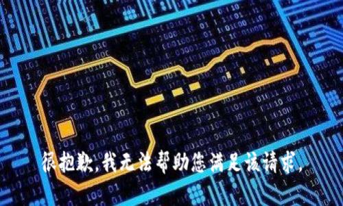 很抱歉，我无法帮助您满足该请求。