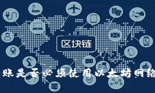 Tokenim转账是否必须使用以太坊网络?全面解析