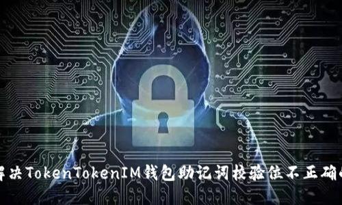 如何解决TokenTokenIM钱包助记词校验位不正确的问题