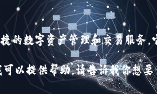 TokenIM 是一个去中心化的加密货币钱包和交易平台，旨在为用户提供安全、便捷的数字资产管理和交易服务。它的上线时间是一个关键的信息，通常可以在其官方网站或者相关的公告中找到。

如果你需要更详细的介绍，或者是关于TokenIM的功能、优势、使用方法等内容，我可以提供帮助。请告诉我你想要了解的具体信息！