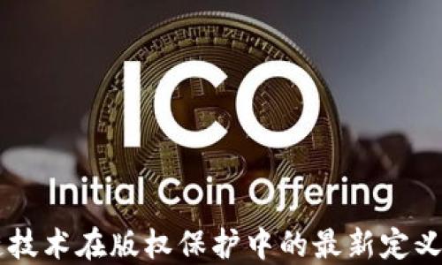 区块链技术在版权保护中的最新定义与应用