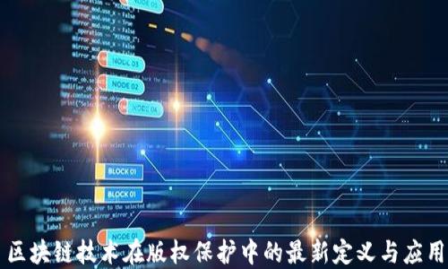 区块链技术在版权保护中的最新定义与应用