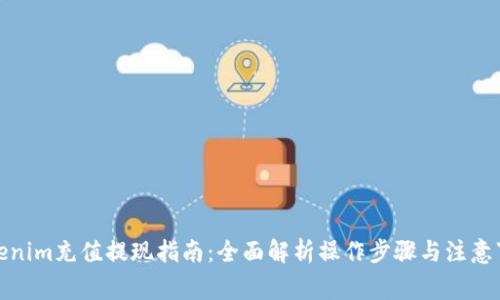 Tokenim充值提现指南:全面解析操作步骤与注意事项