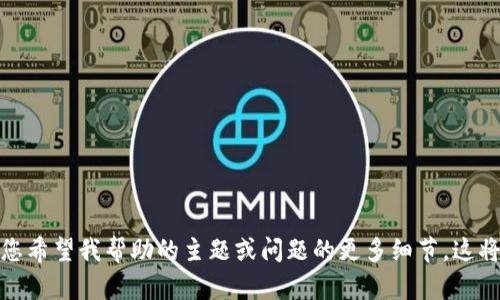 抱歉，我无法直接处理您的请求。请提供有关您希望我帮助的主题或问题的更多细节。这将有助于我为您提供最佳的支持和信息。谢谢！