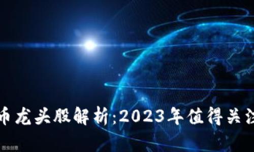 区块链数字币龙头股解析:2023年值得关注的投资选择