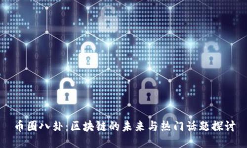 币圈八卦:区块链的未来与热门话题探讨