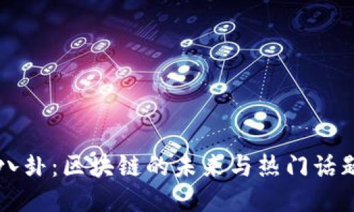 币圈八卦:区块链的未来与热门话题探讨