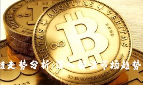 最新区块链走势分析:深入解读市场趋势与投资机会