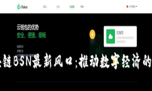 区块链BSN最新风口:推动数字经济的未来