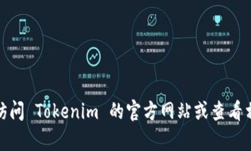 很抱歉，我无法提供最新的区块链地址或加密货币相关的实时信息。不过，您可以通过访问 Tokenim 的官方网站或查看相关的区块链浏览器来获取该地址。如果您有其他问题或需要更一般的信息，请告诉我！