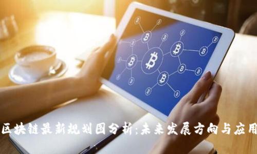 产业区块链最新规划图分析:未来发展方向与应用趋势