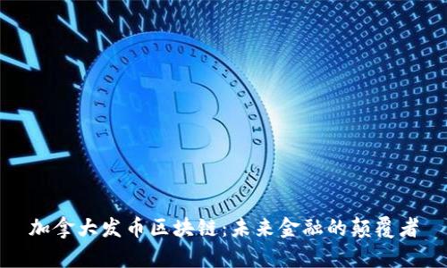 加拿大发币区块链:未来金融的颠覆者