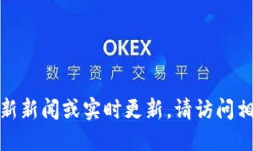 对不起，我无法提供最新新闻或实时更新。请访问相关网站获取最新消息。