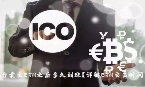 Tokenim平台卖出ETH之后多久到账?详解ETH交易时间与注意事项