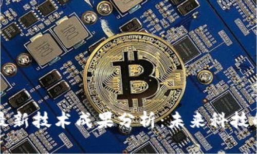 新区块链最新技术成果分析:未来科技的变革之路