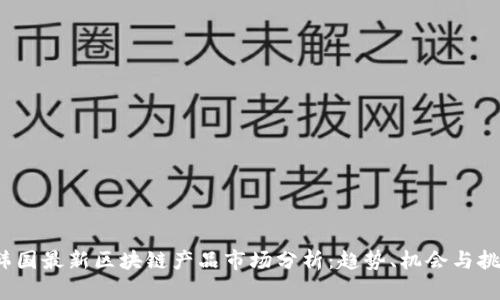 韩国最新区块链产品市场分析:趋势、机会与挑战