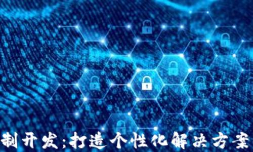 
Tokenim定制开发：打造个性化解决方案的最佳选择