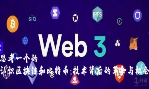 思考一个的
认识区块链和比特币:技术背后的革命与机会