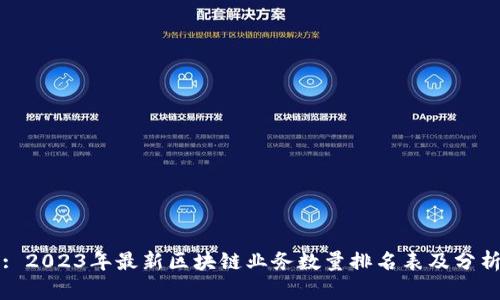 : 2023年最新区块链业务数量排名表及分析