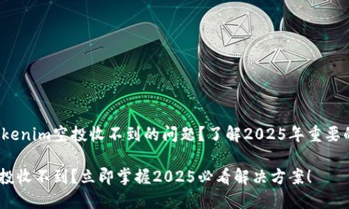 如何解决Tokenim空投收不到的问题？了解2025年重要的空投技巧！

Tokenim空投收不到？立即掌握2025必看解决方案！