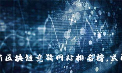 2025必看!最新区块链竞猜网站排名榜,立即揭晓最优平台