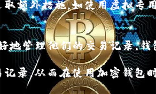 在很多加密货币钱包中，用户会希望能够删除或隐藏转账记录，以保护隐私或减少信息的杂乱。下面是关于如何在TokenTokenIM钱包中处理转账记录的信息。

理解TokenTokenIM钱包转账记录的性质
首先，我们需要分清楚TokenTokenIM钱包中的转账记录是如何记录的。每一笔转账都会被发送到区块链上，因此一旦记录创建，它就不可更改。在TokenTokenIM钱包中，转账记录主要用于追踪每一笔交易，并提供交易信息给用户。这些记录不仅包括转账金额、时间戳，还包括发送和接收地址。

为何需要删除转账记录
用户删除转账记录的原因可能有很多，例如保护隐私、减少钱包视图中的信息杂乱，或是希望有一个更简洁的交易记录界面。对于某些用户来说，区块链的透明性虽然是它的一大优点，但同时也带来了隐私泄露的风险。因此，了解如何管理自己的记录是非常重要的。

TokenTokenIM钱包的隐私选项
虽然TokenTokenIM本身并不提供直接删除转账记录的功能，但它往往允许用户通过一些设置来增强隐私保护。例如，用户可以创建新的钱包地址来替代旧的地址进行操作，这样做可以一定程度上避免记录的追溯。

如何管理TokenTokenIM钱包的交易记录
尽管无法删除转账记录，用户可以采取一些措施来管理其交易记录。以下是一些建议的做法：
ul
    listrong定期清理旧交易记录：/strong虽然不能删除记录，但可以选择将不再需要查看的交易标记为已读。/li
    listrong使用新的地址：/strong在进行新的转账时，考虑使用新创建的钱包地址，这是减少信息关联性的有效手段。/li
    listrong利用隐私币：/strong考虑使用支持隐私的加密货币，如Monero，以确保交易记录不易追踪。/li
/ul

关于隐私和安全的思考
在使用加密钱包时，隐私和安全往往是用户最关心的问题。虽然在TokenTokenIM钱包中不能直接删除转账记录，但用户可以通过采取额外措施，如使用虚拟专用网络（VPN）和定期更改密码，来提升其账户的安全性。

未来的创新与隐私保护
区块链技术的发展使得隐私保护成为一个日益重要的话题。随着加密技术的进步，未来可能会出现更多的解决方案，以帮助用户更好地管理他们的交易记录。钱包开发者也在不断研究如何在保证透明性的同时，保护用户隐私。

通过以上信息，我们可以看到，虽然TokenTokenIM钱包目前不支持删除转账记录，但用户依然有多种方式来管理自己的隐私和交易记录，从而在使用加密钱包时获得更好的体验和保护。