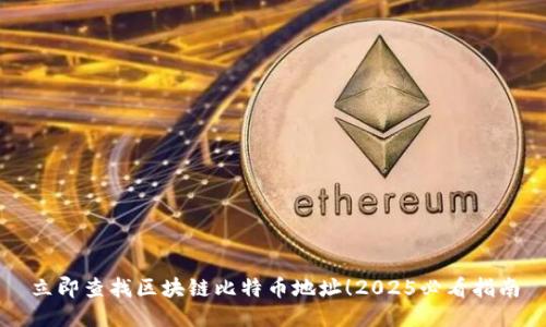 立即查找区块链比特币地址!2025必看指南