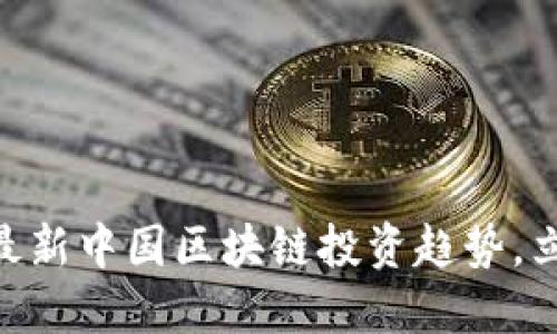 2025必看:揭开最新中国区块链投资趋势,立即掌握未来机遇